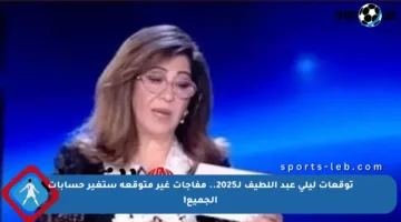 توقعات ليلى عبد اللطيف لـ2025.. مفاجآت غير متوقعة ستغير حسابات الجميع!